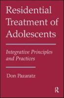 Residential Treatment of Adolescents: Integrative Principles and Practices 0415997089 Book Cover