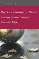 The Political Economy of Disney: The Cultural Capitalism of Hollywood 1137562374 Book Cover