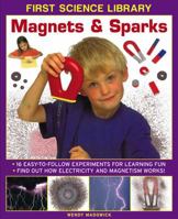First Science Library: Magnets & Sparks: 16 Easy-To Follow Experiments For Learning Fun; Find Out How Electricity and Magnetism Works! 1861473524 Book Cover