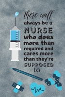 There will always be a nurse who does than requires and cares more than they're supposed to: nurse practitioner-nurse in progress-nurse notebook-nurse journal B084DGQ9C8 Book Cover