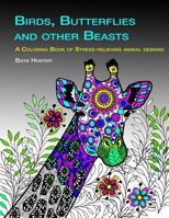 Birds, Butterflies and Other Beasts: An Adult Coloring Book of Stress-Relieving Animal Designs 1986158578 Book Cover