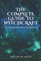The Complete Guide to Witchcraft: A Comprehensive Reference B0CVGZW3FF Book Cover