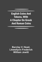 English Coins And Tokens, With A Chapter On Greek And Roman Coins 1245696750 Book Cover