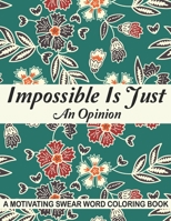 Impossible Is Just An Opinion: 40 Pages of Hilarious Swearing Word for Stress Release and Relaxation A Motivating Swear Word Coloring Book for Adults B08CGCXZ8K Book Cover