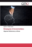 Ensayos irreverentes:: Algunas reflexiones y críticas 6200403821 Book Cover