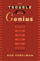 The Trouble with Genius: Reading Pound, Joyce, Stein, and Zukofsky 0520087550 Book Cover