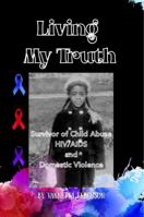 Living My Truth: Survivor of Child Abuse, HIV/AIDS and Domestic Violence B0FGVV8Q23 Book Cover
