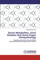 Serum Metabolites, Urine Oxalates And Some Organ Histopathology 6139587859 Book Cover