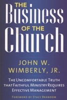 The Business of the Church: The Uncomfortable Truth that Faithful Ministry Requires Effective Management 1566994047 Book Cover