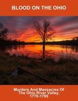 Blood On The Ohio: Murders And Massacres Of The Ohio River Valley, 1770-1795 B0FQ5DP4K5 Book Cover