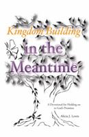 Kingdom Building in the Meantime: A Devotional for Holding on to God's Promises 1512719471 Book Cover