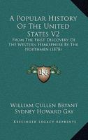 A Popular History of the United States: From the First Discovery of the Western Hemisphere by the Northmen, to the End of the First Century of the Union of the States. Preceded by a Sketch of the Preh 1148201386 Book Cover