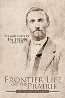 Frontier Life on the Prairie: Life and Times of Jim Tyson 1843-1937 145209621X Book Cover