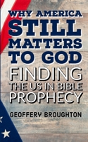 Why America Still Matters to God: Finding the U.S in Bible Prophecy B0CPYFD3N2 Book Cover