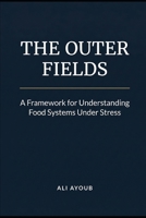 The Outer Fields: A Framework for Understanding Food Systems Under Stress 1972033220 Book Cover