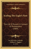 Scaling the Eagle's Nest. The Life of Russell H. Conwell of Philadelphia 1104461951 Book Cover