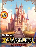 Medieval Castles Coloring Book for Kids: Adult & Teens Coloring Book Featuring 50 Amazing Coloring Pages with Stunning Mythical Medieval Castles 5349929739 Book Cover