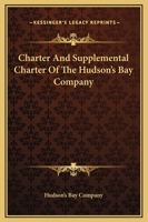 Charter And Supplemental Charter Of The Hudson's Bay Company 1419112732 Book Cover