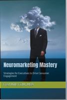 Neuromarketing Mastery: Strategies for Executives to Drive Consumer Engagement B0DZ11Z73Z Book Cover