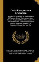 Costa Rica-panama Arbitration: Answer Of Costa Rica To The Argument Of Panama Before The Arbitrator, Hon. Edward Douglass White, Chief Justice Of The United States, Under The Provisions Of The Convent 1011286971 Book Cover