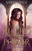 Ruled by Power: Goddess Unveiled Book Two 1719961832 Book Cover