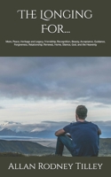 The Longing For...: More, Peace, Heritage and Legacy, Friendship, Recognition, Beauty, Acceptance, Guidance, Forgiveness, Relationship, Renewal, Home, Silence, God and the Heavenly B0GVN66346 Book Cover