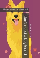 I don't need a boyfriend: I have my german shepherd B084GFVQNC Book Cover