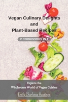 Vegan Culinary Delights and Plant-Based Recipes - 2 Cookbooks in 1: Explore the Wholesome World of Vegan Cuisine B0CFYSJTFM Book Cover