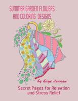 Summer Garden Flowers and Coloring Designs: Secret Pages for Relaxation and Stress Relief 1530736919 Book Cover