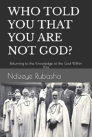 WHO TOLD YOU THAT YOU ARE NOT GOD?: Returning to the Knowledge of the God Within You. 1764260627 Book Cover