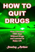 How to Quit Drugs: How I Survived 1000 Days Without Drugs and Learned to Enjoy Life 1544635710 Book Cover