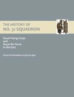 HISTORY OF No.31 SQUADRON ROYAL FLYING CORPS AND ROYAL AIR FORCE in the East from its formation in 1915 to 1950. 184342990X Book Cover