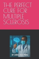 THE PERFECT CURE FOR MULTIPLE SCLEROSIS B0FHB9FYMD Book Cover
