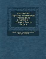 Aristophanis Byzantii Grammatici Alexandrini Fragmenta - Primary Source Edition 1293148067 Book Cover