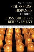 Counseling Hispanics Through Loss, Grief, and Bereavement: A Guide for Mental Health Professionals 0826125557 Book Cover