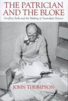 The Patrician and the Bloke: Geoffrey Serle and the Making of Australian History 1740761529 Book Cover