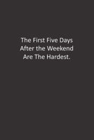 The First Five Days After the Weekend Are The Hardest.: : Lined Notebook 1676444564 Book Cover