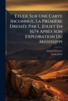 Étude Sur Une Carte Inconnue, La Première Dressée Par L. Joliet En 1674 Après Son Exploration Du Mississippi 1147169004 Book Cover