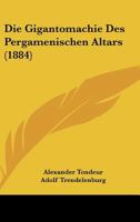 Die Gigantomachie Des Pergamenischen Altars (1884) 1161097090 Book Cover