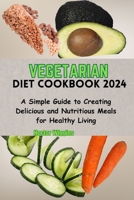 Vegetarian Diet Cookbook 2024: A Simple Guide to Creating Delicious and Nutritious Meals for Healthy Living B0CVSG79T3 Book Cover