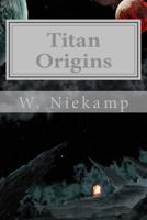 Titan Origins: Part I 1540305198 Book Cover