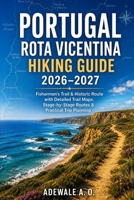 PORTUGAL ROTA VICENTINA HIKING GUIDE 2026–2027: Complete Guide to the Fishermen’s Trail and Historic Route with Detailed Trail Maps, Stage-by-Stage ... Planning (Summit & Trail Explorer Series) B0H755XKLW Book Cover