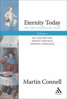 Eternity Today: On the Liturgical Year: On God And Time, Advent, Christmas, Epiphany, Candlemas 0826418716 Book Cover
