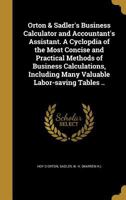 Orton & Sadler's Business Calculation and Accountants Assistant: A Cyclopaedia of the Most Concise and Practical Methods of Business Calculations, Including Many Valuable Large Saving Tables Together  3337312047 Book Cover