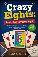 CRAZY EIGHTS: FAMILY FUN FOR GAME NIGHT: Family Card Games: A Complete Guide to Fun Variations, Easy Rules, and Memorable Game Nights B0H165LCQD Book Cover