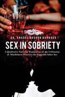 Sex in Sobriety: A Qualitative Narrative Exploration of the Utilization of Mindfulness Practices for Enjoyable Sober Sex 1480937983 Book Cover