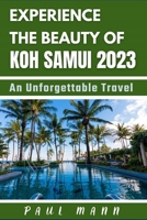 Experience the Beauty of Koh Samui: 2023: An Unforgettable Travel Destination B0BW2C6XJ7 Book Cover