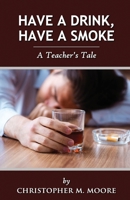Have a Drink, Have a Smoke: A Teacher's Tale 1917293887 Book Cover