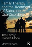 Family Therapy and the Treatment of Substance Use Disorders: The Family Matters Model 1138724777 Book Cover