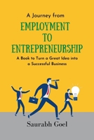 A Journey from Employment to Entrepreneurship: A Book to Turn a Great Idea into a Successful Business B09NSP4RGK Book Cover